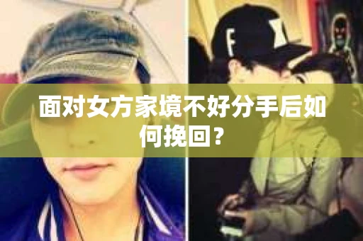 面对女方家境不好分手后如何挽回？