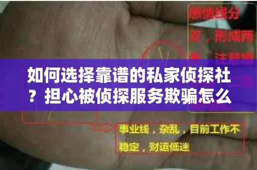 如何选择靠谱的私家侦探社？担心被侦探服务欺骗怎么办？