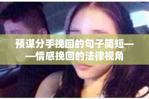 预谋分手挽回的句子简短——情感挽回的法律视角