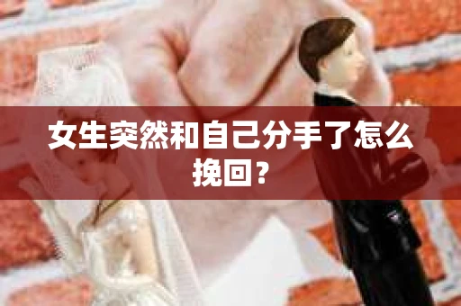 女生突然和自己分手了怎么挽回？