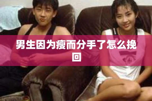 男生因为瘦而分手了怎么挽回
