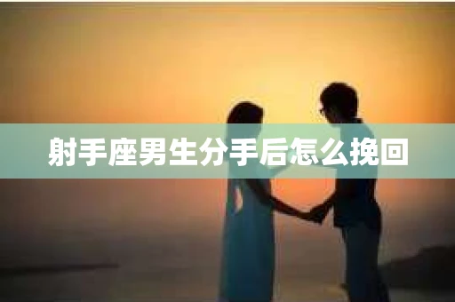 射手座男生分手后怎么挽回