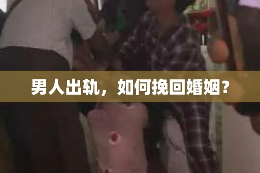 男人出轨，如何挽回婚姻？