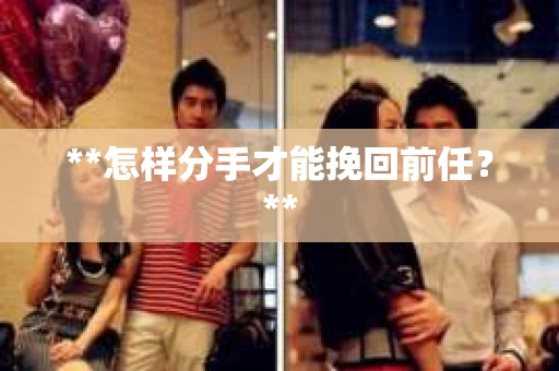 **怎样分手才能挽回前任？**