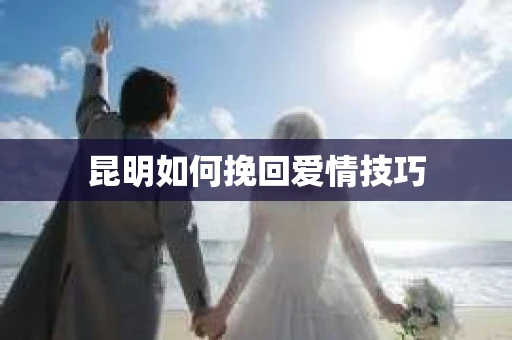 昆明如何挽回爱情技巧