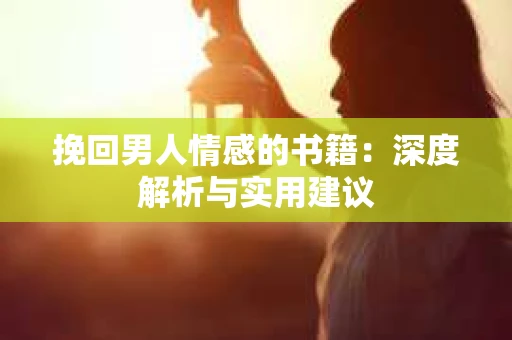 挽回男人情感的书籍：深度解析与实用建议