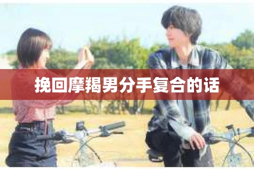 挽回摩羯男分手复合的话