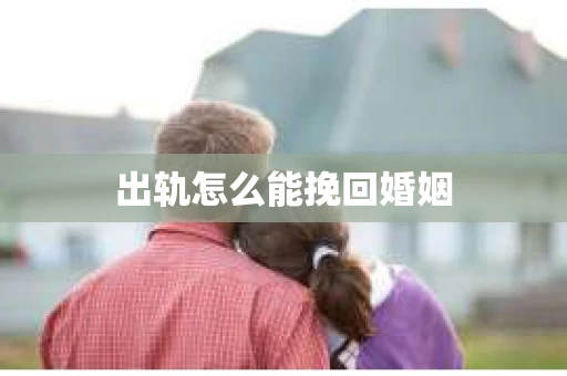 出轨怎么能挽回婚姻