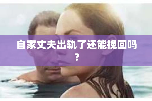 自家丈夫出轨了还能挽回吗？