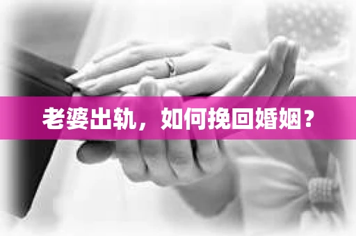 老婆出轨，如何挽回婚姻？