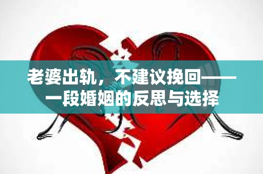 老婆出轨，不建议挽回——一段婚姻的反思与选择