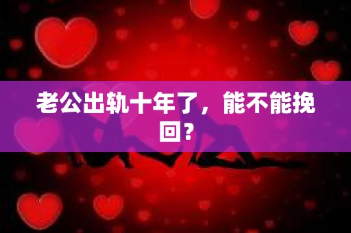 老公出轨十年了，能不能挽回？