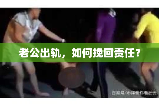 老公出轨，如何挽回责任？