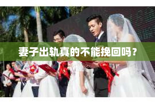 妻子出轨真的不能挽回吗？