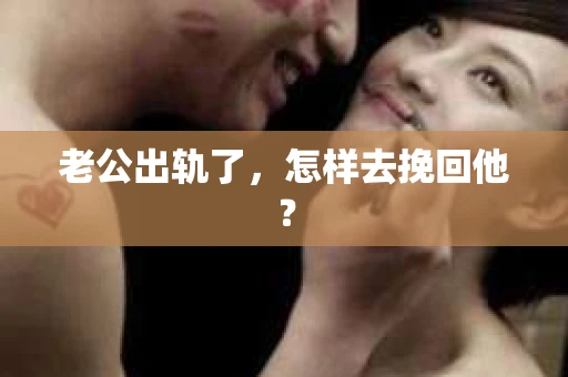 老公出轨了，怎样去挽回他？