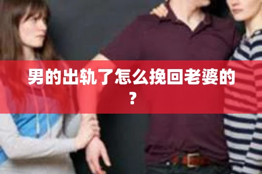 男的出轨了怎么挽回老婆的？