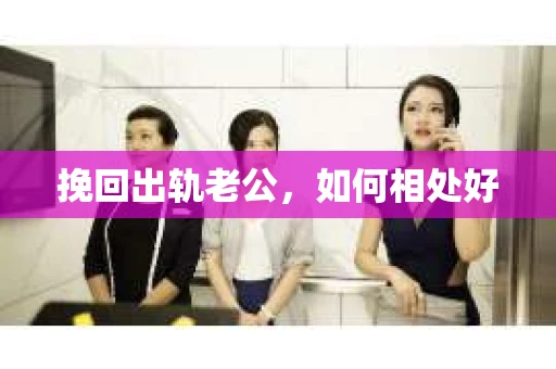 挽回出轨老公，如何相处好
