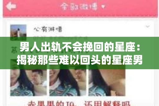 男人出轨不会挽回的星座：揭秘那些难以回头的星座男