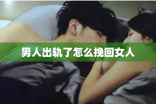 男人出轨了怎么挽回女人