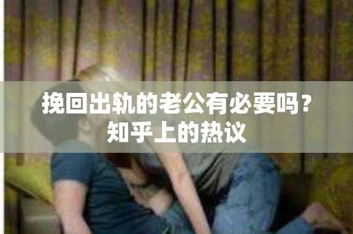 挽回出轨的老公有必要吗？知乎上的热议