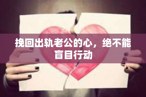 挽回出轨老公的心，绝不能盲目行动