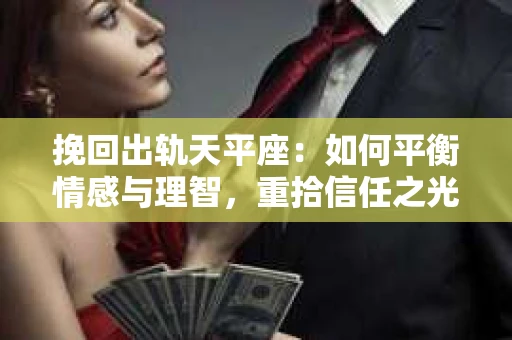 挽回出轨天平座：如何平衡情感与理智，重拾信任之光