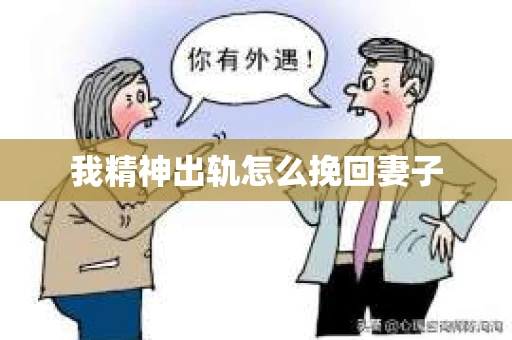 我精神出轨怎么挽回妻子