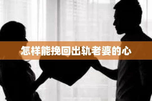 怎样能挽回出轨老婆的心