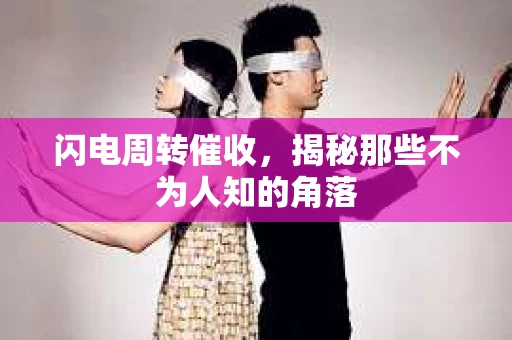 闪电周转催收，揭秘那些不为人知的角落