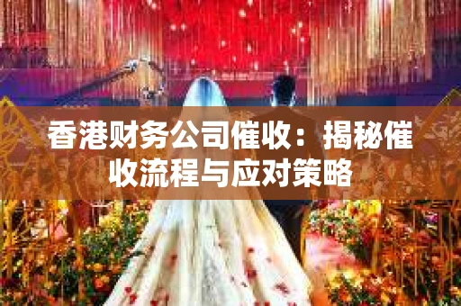 香港财务公司催收：揭秘催收流程与应对策略