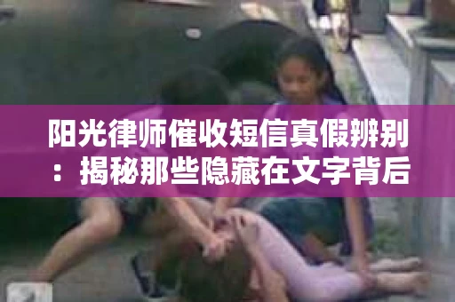 阳光律师催收短信真假辨别：揭秘那些隐藏在文字背后的秘密