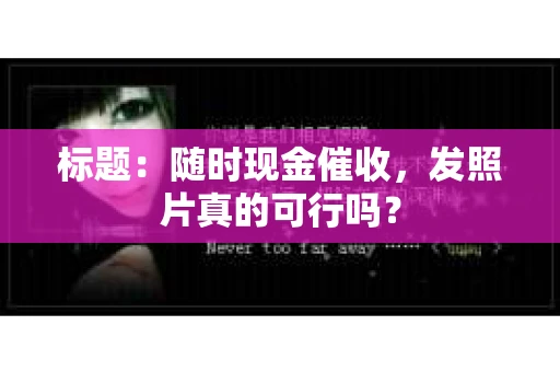 标题：随时现金催收，发照片真的可行吗？