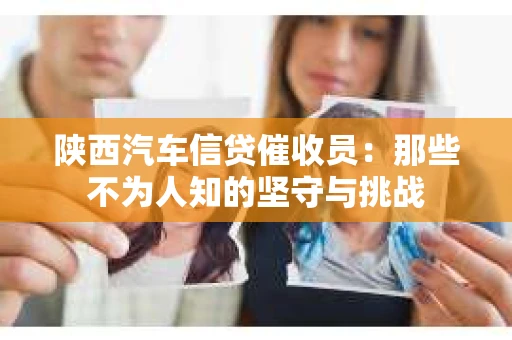 陕西汽车信贷催收员：那些不为人知的坚守与挑战