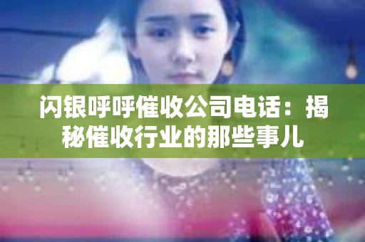 闪银呼呼催收公司电话：揭秘催收行业的那些事儿