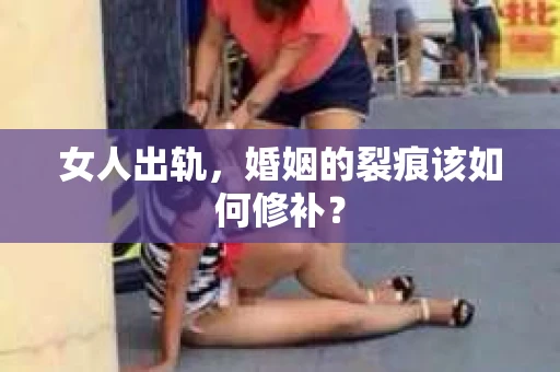 女人出轨，婚姻的裂痕该如何修补？