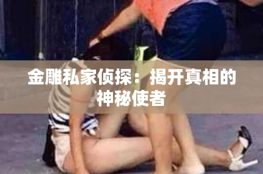 金雕私家侦探：揭开真相的神秘使者