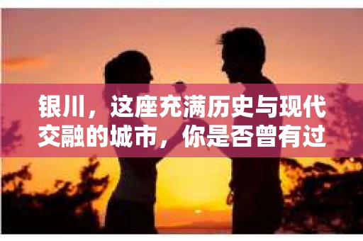 银川，这座充满历史与现代交融的城市，你是否曾有过这样的疑问：银川有私家侦探公司吗？今天，就让我带你一起揭开这个谜团。