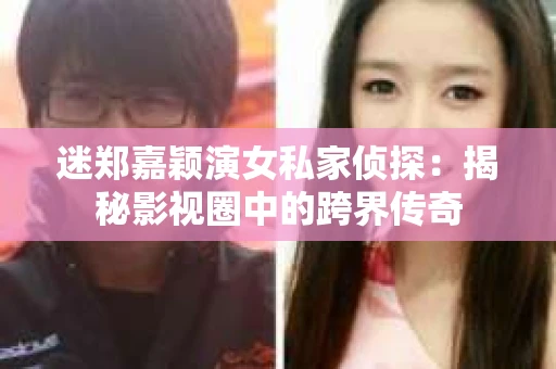 迷郑嘉颖演女私家侦探：揭秘影视圈中的跨界传奇