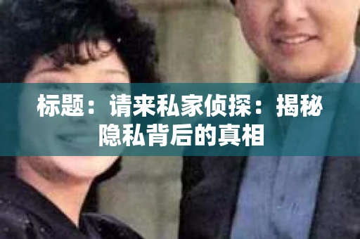 标题：请来私家侦探：揭秘隐私背后的真相