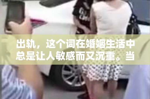 出轨，这个词在婚姻生活中总是让人敏感而又沉重。当它发生时，如何谈判挽回，如何重新建立信任，成为了许多夫妻面临的问题。今天，我们就来聊聊这个话题，希望能给那些正在经历婚姻困境的朋友们一些帮助。