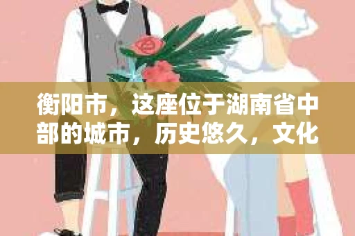 衡阳市，这座位于湖南省中部的城市，历史悠久，文化底蕴深厚。随着社会的发展，人们对于个人隐私的保护意识逐渐增强，私家侦探机构也应运而生。那么，衡阳市是否有私家侦探机构呢？今天，我们就来聊聊这个话题。