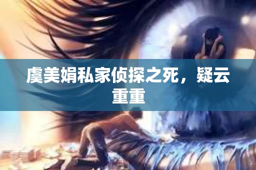 虞美娟私家侦探之死，疑云重重