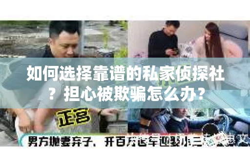 如何选择靠谱的私家侦探社？担心被欺骗怎么办？