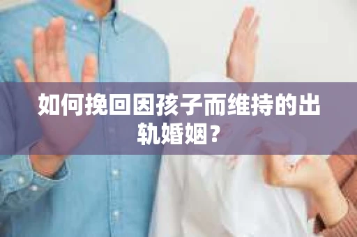 如何挽回因孩子而维持的出轨婚姻？