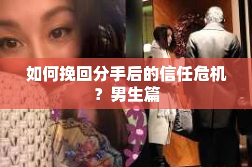 如何挽回分手后的信任危机？男生篇