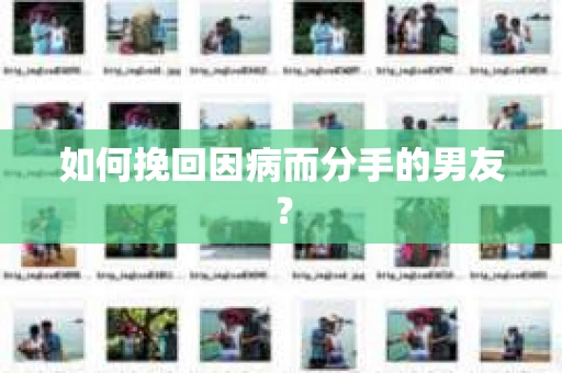 如何挽回因病而分手的男友？