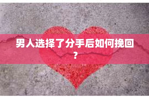 男人选择了分手后如何挽回？