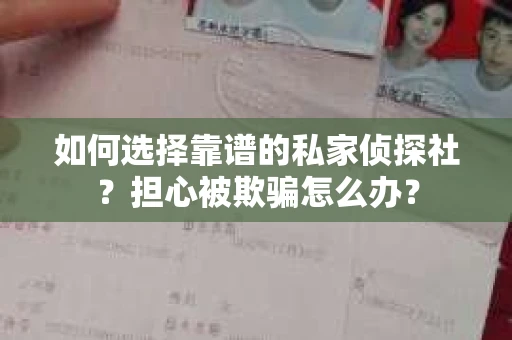 如何选择靠谱的私家侦探社?担心被欺骗怎么办? 如何选择靠谱的私家侦探社?担心被欺骗怎么办?