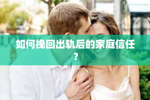 如何挽回出轨后的家庭信任？