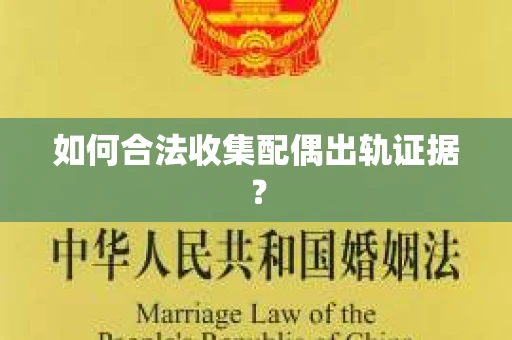 如何合法收集配偶出轨证据？